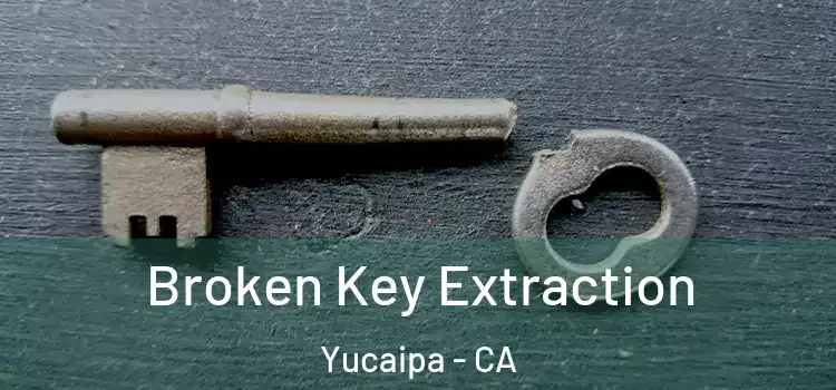 Broken Key Extraction Yucaipa - CA