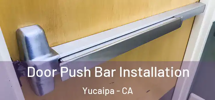 Door Push Bar Installation Yucaipa - CA