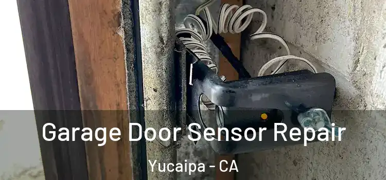 Garage Door Sensor Repair Yucaipa - CA