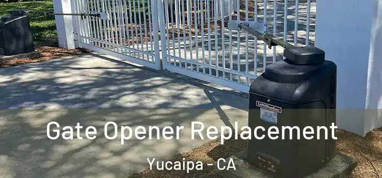 Gate Opener Replacement Yucaipa - CA