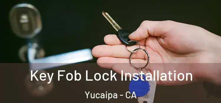 Key Fob Lock Installation Yucaipa - CA