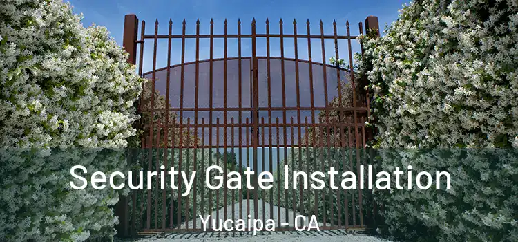 Security Gate Installation Yucaipa - CA